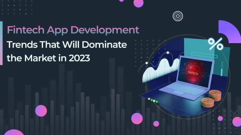 Fintech App Development Trends That Will Dominate the Market in 2023